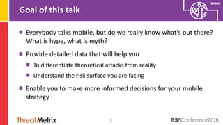 #RSAC
Goal of this talk
2
Everybody talks mobile, but do we really know what’s out there?
What is hype, what is myth?
Prov...