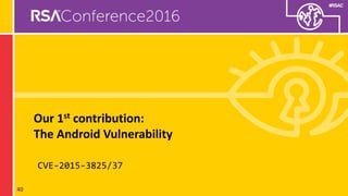#RSAC
Our 1st contribution:
The Android Vulnerability
CVE-2015-3825/37
40
 