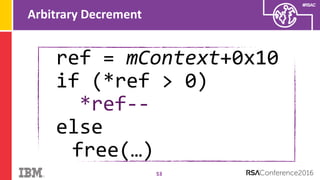 #RSAC
Arbitrary Decrement
53
ref = mContext+0x10
if (*ref > 0)
*ref--
else
free(…)
 