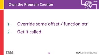 #RSAC
Own the Program Counter
58
1. Override some offset / function ptr
2. Get it called.
 