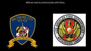 AND we need to communicate with these,
 