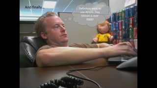 And finally… Definitely want to
use AES25…hey
bitcoin is over
9000!
 