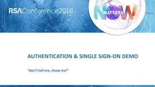 #RSAC
AUTHENTICATION & SINGLE SIGN-ON DEMO
“don’t tell me, show me!”
 