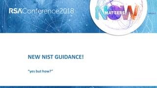 #RSAC
NEW NIST GUIDANCE!
“yes but how?”
 