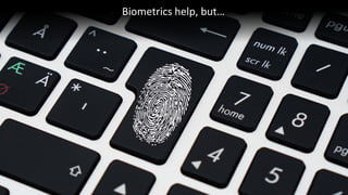 Need an image for Bio-metrics here
Biometrics help, but…
 