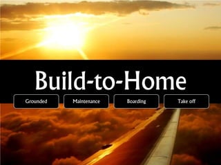 Build-to-Home Grounded Boarding Take off Maintenance 