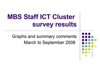 MBS Staff ICT Cluster  survey results Graphs and summary comments March to September 2008  