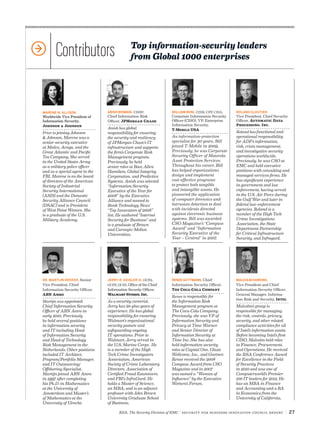 RSA, The Security Division of EMC | Security for Business Innovation Council Report | 27
Contributors Top information-security leaders
from Global 1000 enterprises
ANISH BHIMANI, CISSP,
Chief Information Risk
Officer, JPMorgan Chase
Anish has global
responsibility for ensuring
the security and resiliency
of JPMorgan Chase’s IT
infrastructure and supports
the firm’s Corporate Risk
Management program.
Previously, he held
senior roles at Booz Allen
Hamilton, Global Integrity
Corporation, and Predictive
Systems. Anish was selected
“Information Security
Executive of the Year for
2008” by the Executive
Alliance and named to
Bank Technology News’
“Top Innovators of 2008”
list. He authored “Internet
Security for Business” and
is a graduate of Brown
and Carnegie-Mellon
Universities.
WILLIAM BONI, CISM, CPP, CISA,
Corporate Information Security
Officer (CISO), VP, Enterprise
Information Security,
T-Mobile USA
An information-protection
specialist for 30 years, Bill
joined T-Mobile in 2009.
Previously, he was Corporate
Security Officer of Motorola
Asset Protection Services.
Throughout his career, Bill
has helped organizations
design and implement
cost-effective programs
to protect both tangible
and intangible assets. He
pioneered the application
of computer forensics and
intrusion detection to deal
with incidents directed
against electronic business
systems. Bill was awarded
CSO Magazine’s “Compass
Award” and “Information
Security Executive of the
Year – Central” in 2007.
ROLAND CLOUTIER,
Vice President, Chief Security
Officer, Automatic Data
Processing, Inc.
Roland has functional and
operational responsibility
for ADP’s information,
risk, crisis management,
and investigative security
operations worldwide.
Previously, he was CSO at
EMC and held executive
positions with consulting and
managed-services firms. He
has significant experience
in government and law
enforcement, having served
in the U.S. Air Force during
the Gulf War and later in
federal law-enforcement
agencies. Roland is a
member of the High Tech
Crime Investigations
Association, the State
Department Partnership
for Critical Infrastructure
Security, and Infragard.
MARENE N. ALLISON,
Worldwide Vice President of
Information Security,
Johnson & Johnson
Prior to joining Johnson
& Johnson, Marene was a
senior security executive
at Medco, Avaya, and the
Great Atlantic and Pacific
Tea Company. She served
in the United States Army
as a military police officer
and as a special agent in the
FBI. Marene is on the board
of directors of the American
Society of Industrial
Security International
(ASIS) and the Domestic
Security Alliance Council
(DSAC) and is President
of West Point Women. She
is a graduate of the U.S.
Military Academy.
DR. MARTIJN DEKKER, Senior
Vice President, Chief
Information Security Officer,
ABN Amro
Martijn was appointed
Chief Information Security
Officer of ABN Amro in
early 2010. Previously
he held several positions
in information security
and IT including Head
of Information Security
and Head of Technology
Risk Management in the
Netherlands. Other positions
included IT Architect,
Program/Portfolio Manager,
and IT Outsourcing/
Offshoring Specialist.
Martijn joined ABN Amro
in 1997 after completing
his Ph.D. in Mathematics
at the University of
Amsterdam and Master’s
of Mathematics at the
University of Utrecht.
JERRY R. GEISLER III, GCFA,
GCFE, GCIH, Office of the Chief
Information Security Officer,
Walmart Stores, Inc.
As a security careerist,
Jerry has 20-plus years of
experience. He has global
responsibility for ensuring
Walmart’s organizational
security posture and
safeguarding ongoing
IT operations. Prior to
Walmart, Jerry served in
the U.S. Marine Corps. He
is a member of the High
Tech Crime Investigators
Association, American
Society of Crime Laboratory
Directors, Association of
Certified Fraud Examiners,
and FBI’s InfraGard. He
holds a Master of Science,
an MBA, and is an adjunct
professor with John Brown
University Graduate School
of Business.
RENEE GUTTMANN, Chief
Information Security Officer,
The Coca-Cola Company
Renee is responsible for
the Information Risk
Management program at
The Coca-Cola Company.
Previously, she was VP of
Information Security and
Privacy at Time Warner
and Senior Director of
Information Security at
Time Inc. She has also
held information security
roles at Capital One, Glaxo
Wellcome, Inc., and Gartner.
Renee received the 2008
Compass Award from CSO
Magazine and in 2007
was named a “Woman of
Influence” by the Executive
Women’s Forum.
MALCOLM HARKINS,
Vice President and Chief
Information Security Officer,
General Manager, Informa-
tion Risk and Security, Intel
Malcolm’s group is
responsible for managing
the risk, controls, privacy,
security, and other related
compliance activities for all
of Intel’s information assets.
Before becoming Intel’s first
CISO, Malcolm held roles
in Finance, Procurement,
and Operations. He received
the RSA Conference Award
for Excellence in the Field
of Security Practices
in 2010 and was one of
Computerworld’s Premier
100 IT leaders for 2012. He
has an MBA in Finance
and Accounting and a BA
in Economics from the
University of California.
 