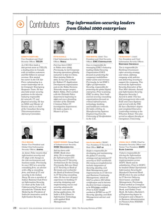 28 | Security for Business Innovation Council Report | RSA, The Security Division of EMC
FELIX MOHAN,
Senior Vice President and
Global Chief Information
Security Officer, Airtel
At Airtel, Felix ensures that
information security and
IT align with changes to
the risk environment and
business needs. Previously,
he was CEO at a security-
consulting firm, an advisor
with a Big-4 consulting
firm, and head of IT and
security in the Indian
Navy. He was a member of
India’s National Task Force
on Information Security,
Co-chair of the Indo-U.S.
Cybersecurity Forum, and
awarded the Vishisht Seva
Medal by the President of
India for innovative work in
Information Security.
ROBERT RODGER, Group Head
of Infrastructure Security,
HSBC Holdings plc.
Bob has been with
HSBC Bank since
2004. He is responsible
for Infrastructure (IT)
Security and IT Security
Architecture for the Group.
Previously, Bob was Head
of IT Security at Bank of
Bermuda and worked for
the Bank of Scotland Group
in IT Security consulting
roles. He has over 16 years’
experience in banking IT
security, designing and
implementing end-to-end
security solutions for
internal- and external-
facing applications. He
holds a B.Sc.(Hons) in
Information Technology
with applied Risk
Management.
VISHAL SALVI, CISM, Chief In-
formation Security Officer and
Senior Vice President, HDFC
Bank Limited
Vishal is responsible for
driving the Information
Security strategy and its
implementation across
HDFC Bank and its
subsidiaries. Prior to HDFC,
he headed Global Operational
Information Security for
Standard Chartered Bank
(SCB) where he also worked
in IT Service Delivery,
Governance, and Risk
Management. Previously,
Vishal worked at Crompton
Greaves, Development Credit
Bank, and Global Trust
Bank. He holds a Bachelor’s
of Engineering degree in
Computers and a Master’s
in Business Administration
in Finance from NMIMS
University.
RALPH SALOMON, CRISC,
Vice President IT Security &
Risk Office, SAP ag
Ralph is responsible for
developing and maintaining
the global IT security
strategy and operational IT
security at SAP worldwide.
His many accomplishments
include integration of
Security, Quality, and
Risk Management and
improvements in IT Service
and Business Continuity
Management, which led
SAP to achieve ISO 27001
certification and to become
the first German company
to be BS25999 certified.
Prior to SAP, Ralph
worked at KPMG as an IT
Security, Quality, and Risk
Management advisor and
auditor.
DAVE MARTIN, CISSP, Vice
President and Chief Security
Officer, EMC Corporation
Dave is responsible for
managing EMC’s industry-
leading Global Security
Organization (GSO)
focused on protecting the
company’s multibillion-
dollar assets and revenue.
Previously, he led EMC’s
Office of Information
Security, responsible for
protecting the global digital
enterprise. Prior to joining
EMC in 2004, Dave built
and led security-consulting
organizations focused on
critical infrastructure,
technology, banking,
and healthcare verticals.
He holds a B.Eng. in
Manufacturing Systems
Engineering from the
University of Hertfordshire
in the U.K.
TIM MCKNIGHT, CISSP,
Vice President and Chief
Information Security Officer,
Northrop Grumman
Tim is responsible for
Northrop Grumman’s
cyber-security strategy
and vision, defining
company-wide policies
and delivering security to
support the company. Tim
received the Information
Security Executive of the
Year Mid-Atlantic Award
and Information Security
Magazine Security 7
Award in 2007. Tim has
held management roles with
BAE and Cisco Systems
and served with the FBI.
He has a Bachelor’s degree
and completed Executive
Leadership training at the
Wharton School. Tim also
served as adjunct faculty at
Georgetown University.
KENNETH HAERTLING,
Vice President and Chief
Security Officer, TELUS
As CSO, Ken leads a
200-person team at TELUS,
a leading telco in Canada
with 12 million customers
and $10 billion in annual
revenue. Ken started
his career in the US Air
Force culminating in a
senior leadership role in
its Computer Emergency
Response Team. He has
also held senior security
positions in the telecom
industry responsible
for network, IT, and
physical security. He has
an MBA and Master of
Science and is co-chair
of the Canadian Security
Telecommunications
Advisory Committee.
PETRI KUIVALA,
Chief Information Security
Officer, Nokia
Petri has been CISO
at Nokia since 2009.
Previously, he led Corporate
Security operations globally
and prior to that in China.
Since joining Nokia in
2001, he has also worked
for Nokia’s IT Application
Development organization
and on the Nokia Siemens
Networks merger project.
Before Nokia, Petri worked
with the Helsinki Police
department beginning in
1992 and was a founding
member of the Helsinki
Criminal Police IT-
investigation department.
He holds a degree in
Master’s of Law.
Contributors Top information-security leaders
from Global 1000 enterprises
 