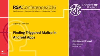 SESSION ID:
#RSAC
Christopher Kruegel
Finding Triggered Malice in
Android Apps
MBS-W04
Chief Scientist
Lastline, Inc.
 