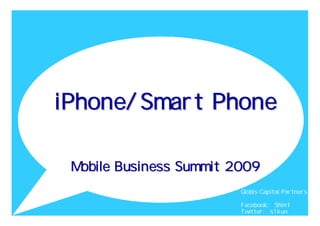 ｽｹｰﾙする iPhone/Smart Phone ﾋﾞｼﾞﾈｽ Mobile Business Summit 2009 Globis Capital Partners 高宮慎一 Facebook: 　 Shin1 Twitter: 　 s1kun 