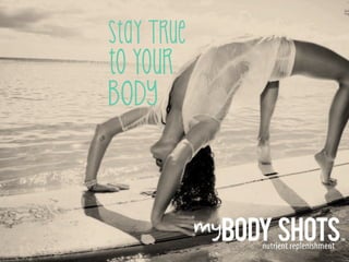 Stay True
to your
BODY
 