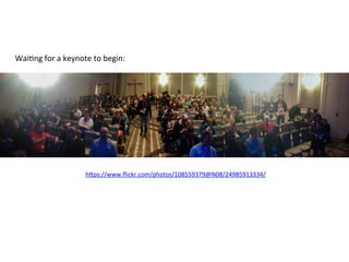 hIps://www.ﬂickr.com/photos/108559379@N08/24985913334/	
Wai:ng	for	a	keynote	to	begin:	
 