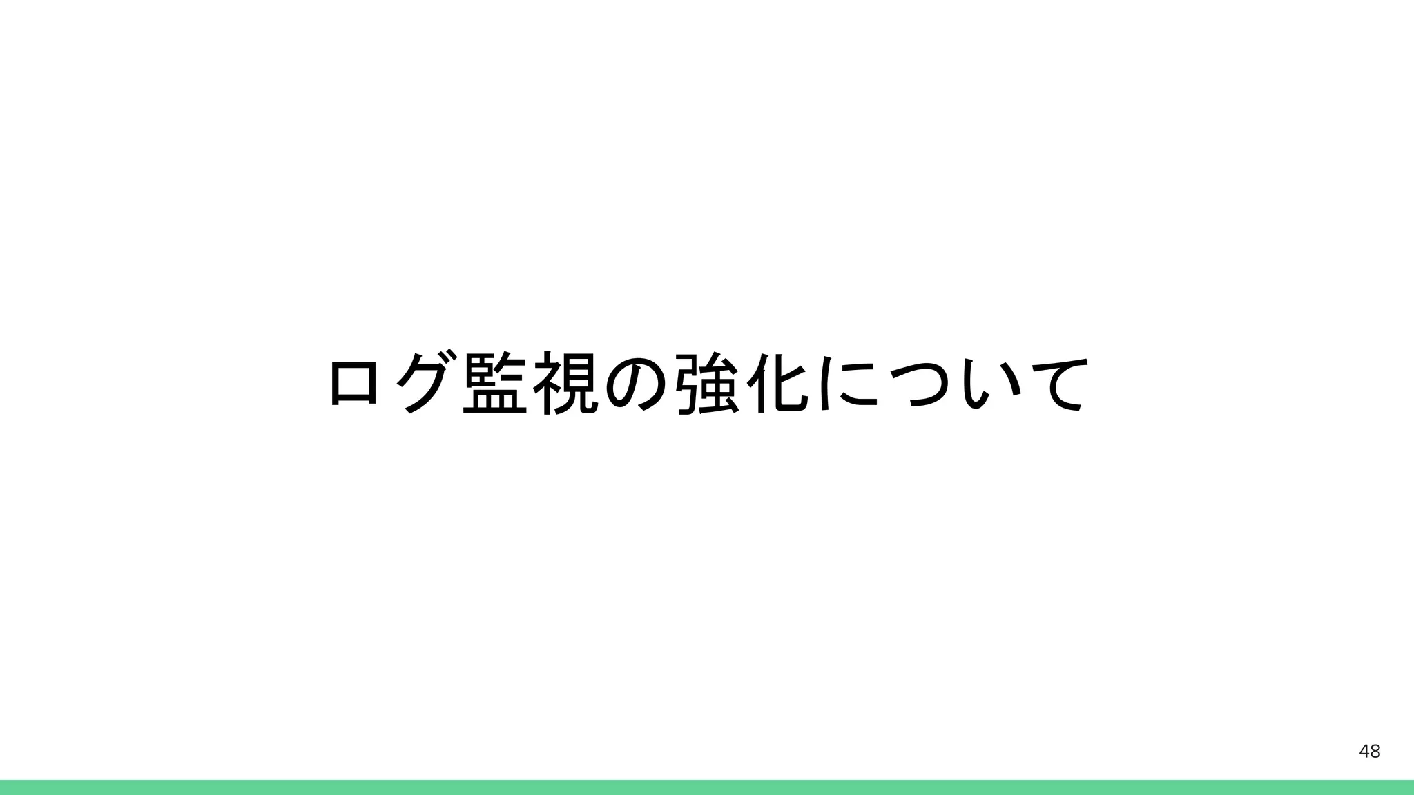 ログ監視の強化について
48
 