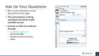 Ask Us Your Questions
 Ask us your questions using
the panel on the right
 This presentation is being
recorded and will be made
available to you.
 Contact us after the webinar
through
• support@Innoslate.com
• Call 571.485.7800
• LinkedIn Innoslate User Group
• Twitter
2
 