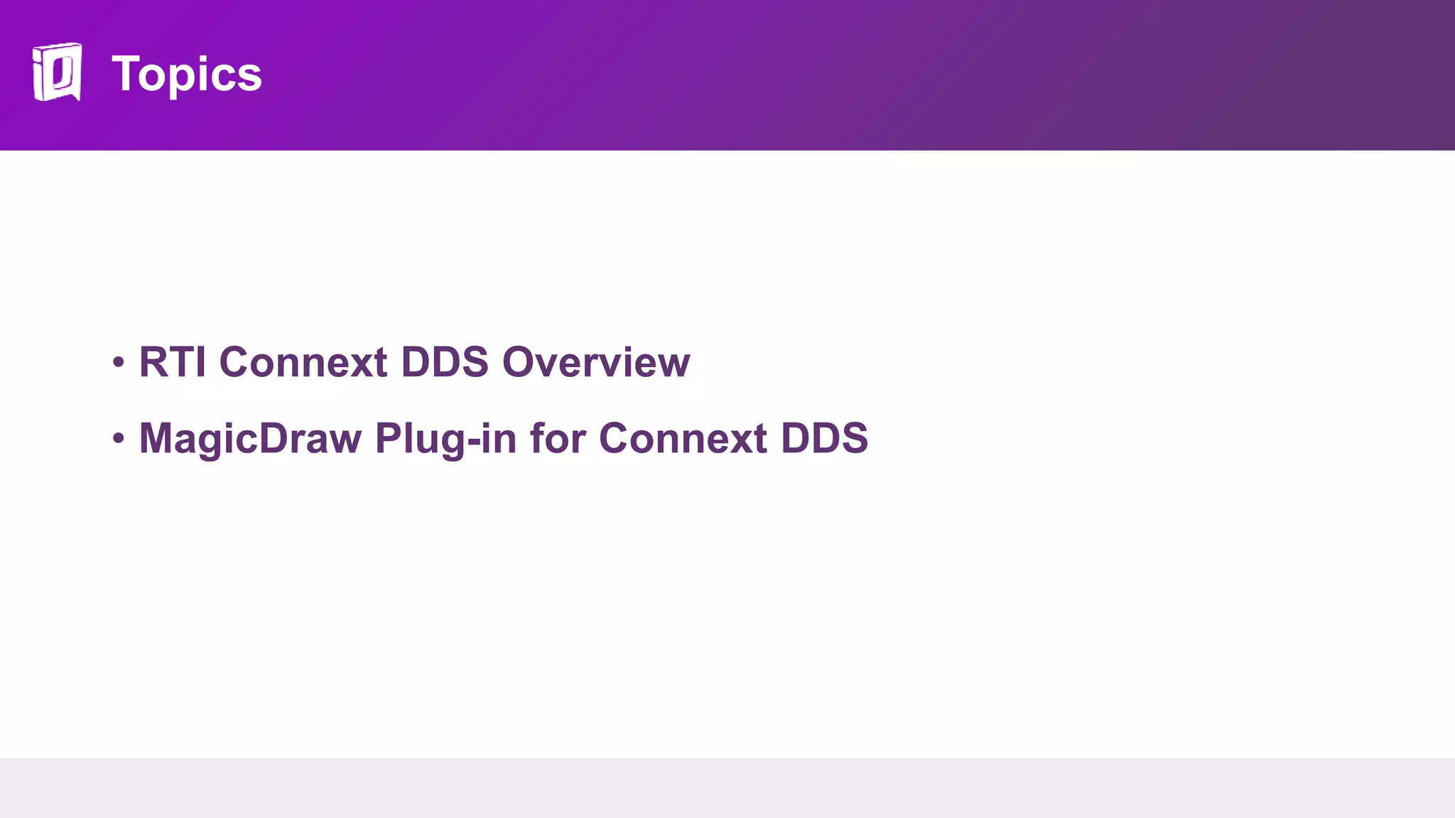 Topics
• RTI Connext DDS Overview
• MagicDraw Plug-in for Connext DDS
 