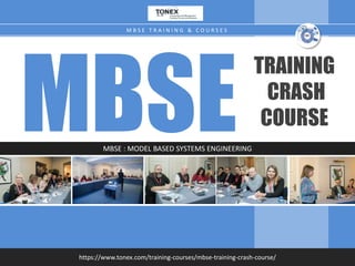 MBSE
M B S E T R A I N I N G & C O U R S E S
TRAINING
CRASH
COURSE
MBSE : MODEL BASED SYSTEMS ENGINEERING
https://www.tonex.com/training-courses/mbse-training-crash-course/
 