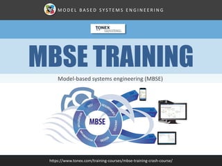 Model-based systems engineering (MBSE)
MBSE TRAINING
https://www.tonex.com/training-courses/mbse-training-crash-course/
M O D E L B A S E D S Y S T E M S E N G I N E E R I N G
 