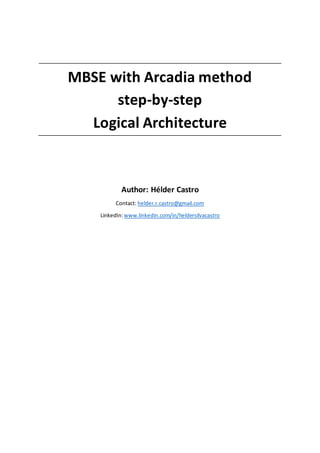 MBSE with Arcadia method
step-by-step
Logical Architecture
Author: Hélder Castro
Contact: helder.r.castro@gmail.com
LinkedIn:www.linkedin.com/in/heldersilvacastro
 