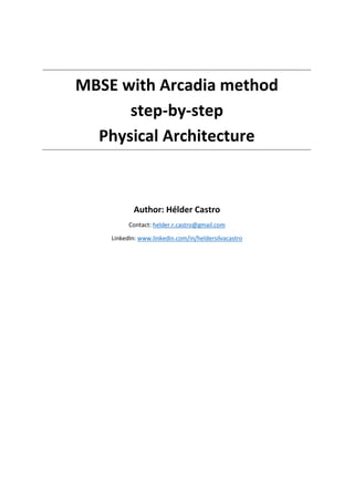 MBSE with Arcadia method
step-by-step
Physical Architecture
Author: Hélder Castro
Contact: helder.r.castro@gmail.com
LinkedIn: www.linkedin.com/in/heldersilvacastro
 