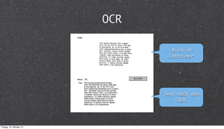 OCR
Bild im
Container

Text nach dem
OCR

Freitag, 18. Oktober 13

 