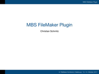8. FileMaker Konferenz | Salzburg | 12.-14. Oktober 2017
MBS FileMaker Plugin
MBS FileMaker Plugin
Christian Schmitz
 