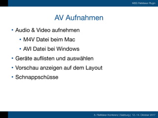 8. FileMaker Konferenz | Salzburg | 12.-14. Oktober 2017
MBS FileMaker Plugin
AV Aufnahmen
• Audio & Video aufnehmen

• M4...