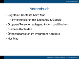 8. FileMaker Konferenz | Salzburg | 12.-14. Oktober 2017
MBS FileMaker Plugin
Adressbuch
• Zugriff auf Kontakte beim Mac

...
