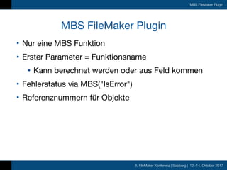 8. FileMaker Konferenz | Salzburg | 12.-14. Oktober 2017
MBS FileMaker Plugin
• Nur eine MBS Funktion

• Erster Parameter ...
