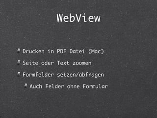 WebView 
Drucken in PDF Datei (Mac) 
Seite oder Text zoomen 
Formfelder setzen/abfragen 
Auch Felder ohne Formular 
 
