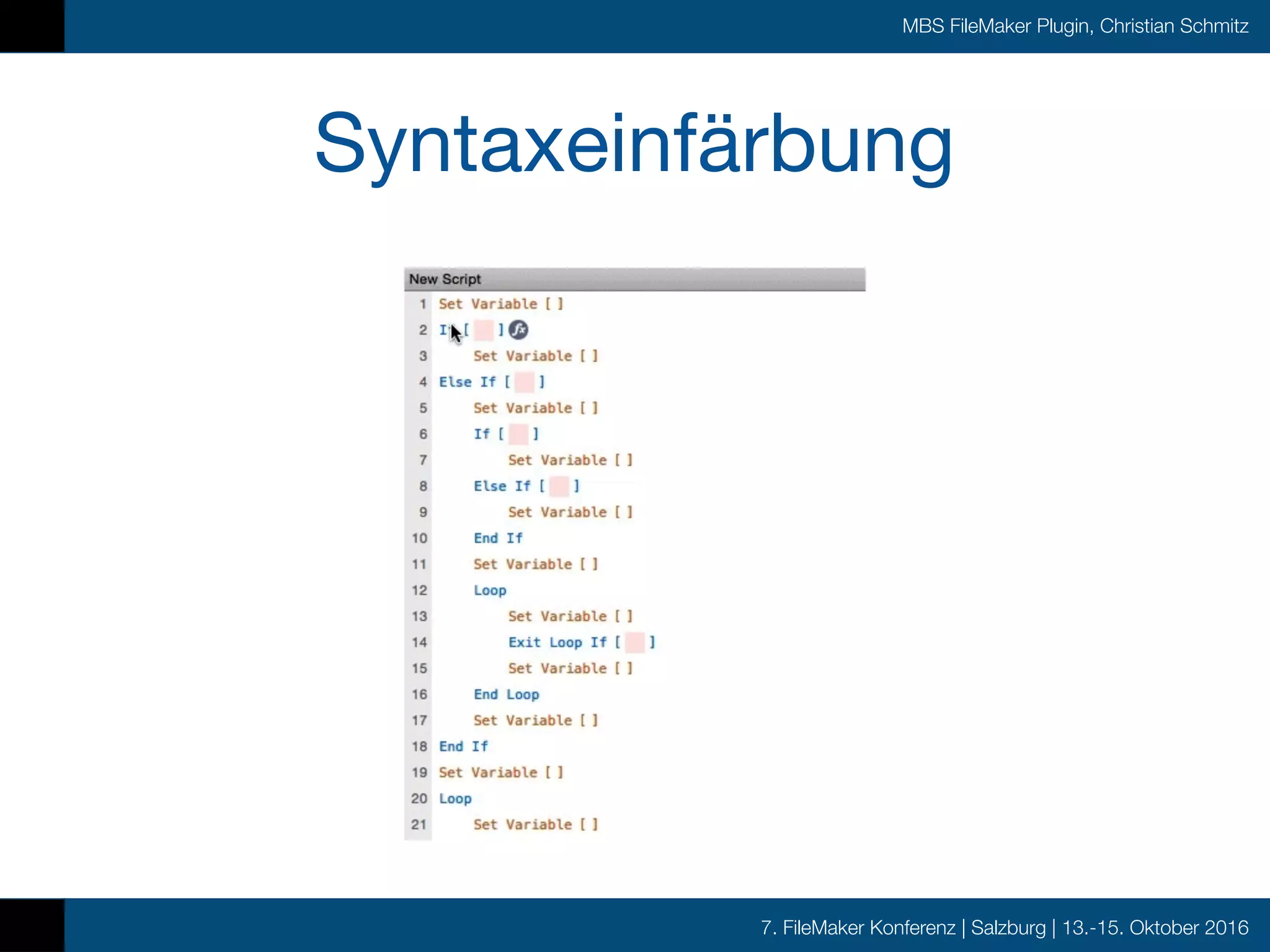 7. FileMaker Konferenz | Salzburg | 13.-15. Oktober 2016
MBS FileMaker Plugin, Christian Schmitz
Syntaxeinfärbung
 