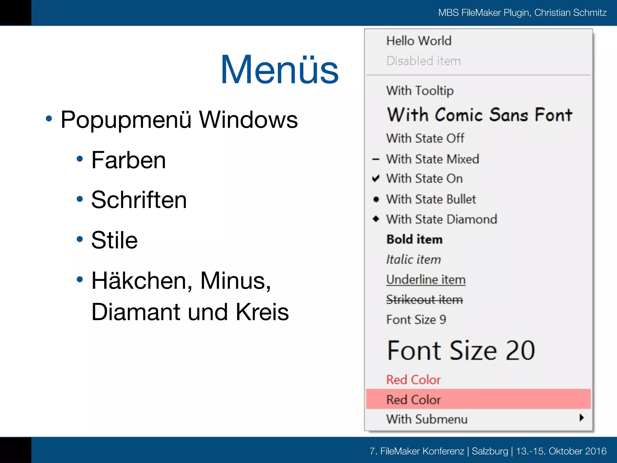 7. FileMaker Konferenz | Salzburg | 13.-15. Oktober 2016
MBS FileMaker Plugin, Christian Schmitz
Menüs
• Popupmenü Windows

• Farben

• Schriften

• Stile

• Häkchen, Minus,
Diamant und Kreis
 