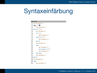 7. FileMaker Konferenz | Salzburg | 13.-15. Oktober 2016
MBS FileMaker Plugin, Christian Schmitz
Syntaxeinfärbung
 