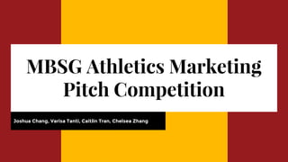 MBSG Athletics Marketing
Pitch Competition
Joshua Chang, Varisa Tanti, Caitlin Tran, Chelsea Zhang
 