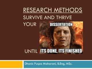 RESEARCH METHODS
SURVIVE AND THRIVE
YOUR
UNTIL
Dhanis Puspa Maharani, B.Eng, MSc.
 