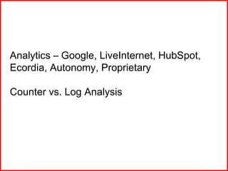 Analytics – Google, LiveInternet, HubSpot, Ecordia, Autonomy, Proprietary Counter vs. Log Analysis  
