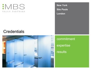 New York
              São Paulo
              London




Credentials
              commitment
              expertise
              results
 