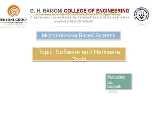 Microprocessor Based Systems
Topic: Software and Hardware
Tools
Submitted
by:
Deepak
Tathe
 