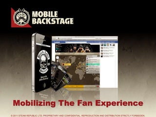 September, 2011 Mobilizing The Fan Experience © 2011 STEAM REPUBLIC LTD. PROPRIETARY AND CONFIDENTIAL. REPRODUCTION AND DISTRIBUTION STRICTLY FORBIDDEN. 