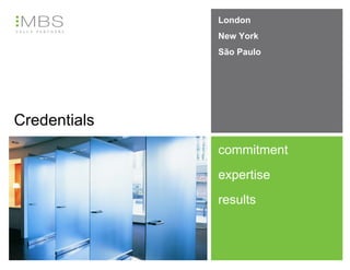 London
              New York
              São Paulo




Credentials
              commitment
              expertise
              results
 