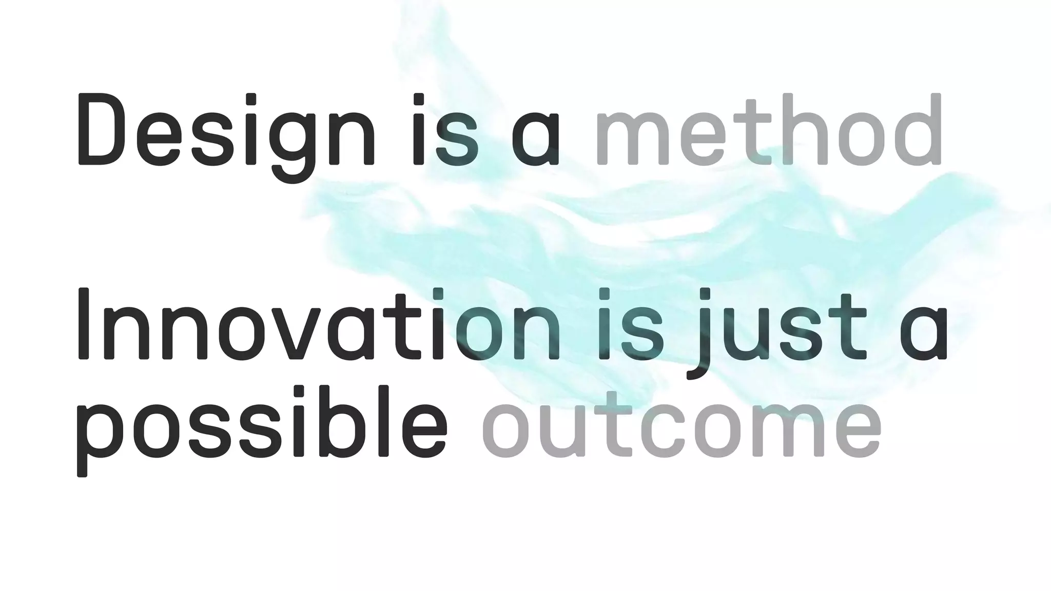Design is a
Innovation is just a
possible
 