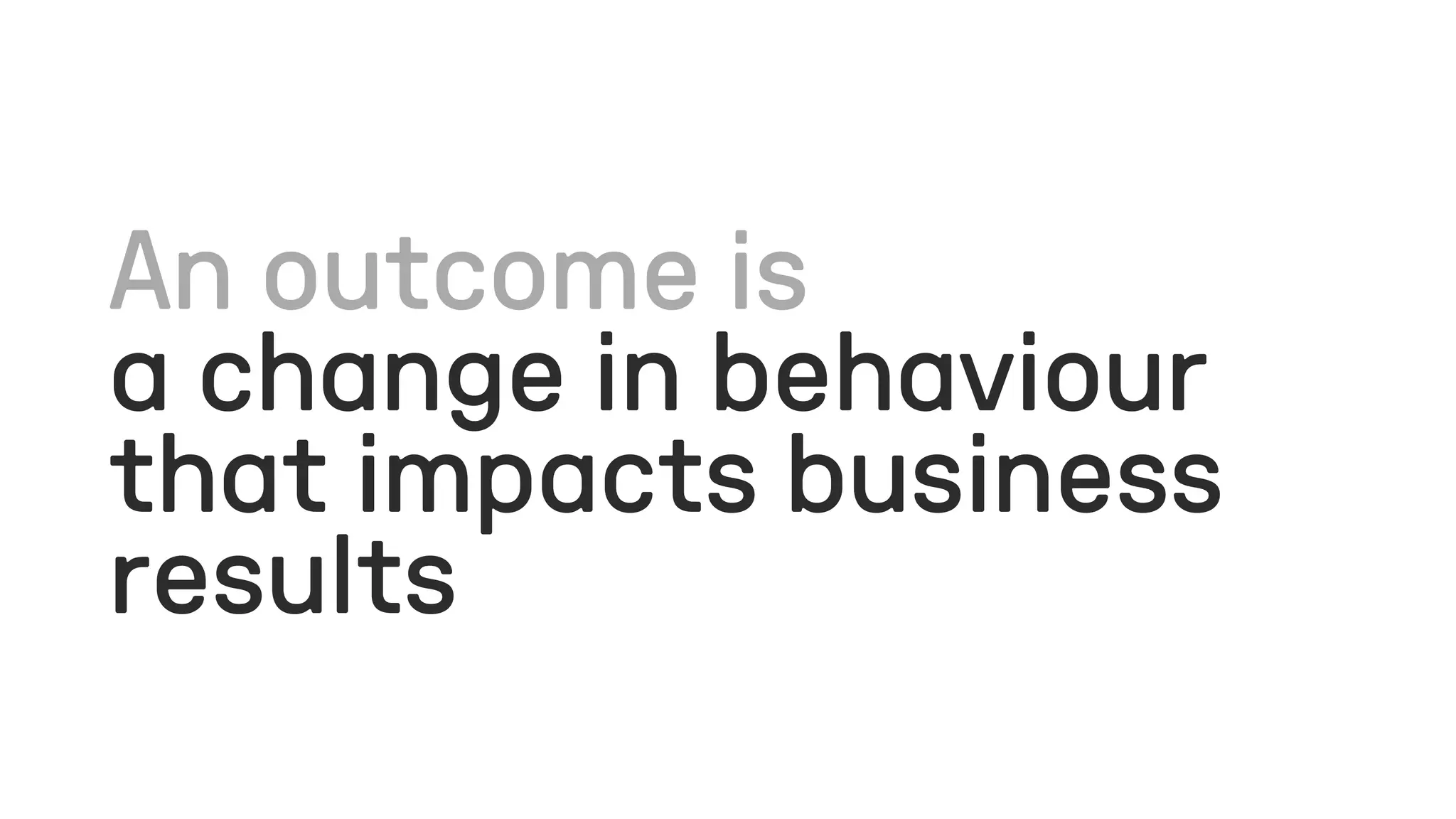 a change in behaviour
that impacts business
results
 