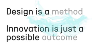 Design is a
Innovation is just a
possible
 