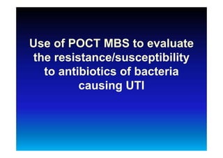 Use of POCT MBS to evaluate
the resistance/susceptibility
to antibiotics of bacteria
causing UTI
 