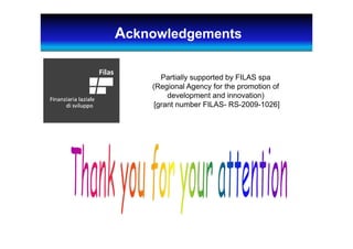 Acknowledgements
Partially supported by FILAS spa
(Regional Agency for the promotion of
development and innovation)
[grant number FILAS- RS-2009-1026]
 