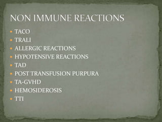  TACO
 TRALI
 ALLERGIC REACTIONS
 HYPOTENSIVE REACTIONS
 TAD
 POST TRANSFUSION PURPURA
 TA-GVHD
 HEMOSIDEROSIS
 TTI
 