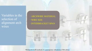 Variables in the
selection of
alignment arch
wires
 ARCHWIRE MATERIAL
 WIRE SIZE
 INTERBRACKET SPAN
14
•Wiiliam R Proffit textbook of comtemporary orthodontics Fifth edition
 