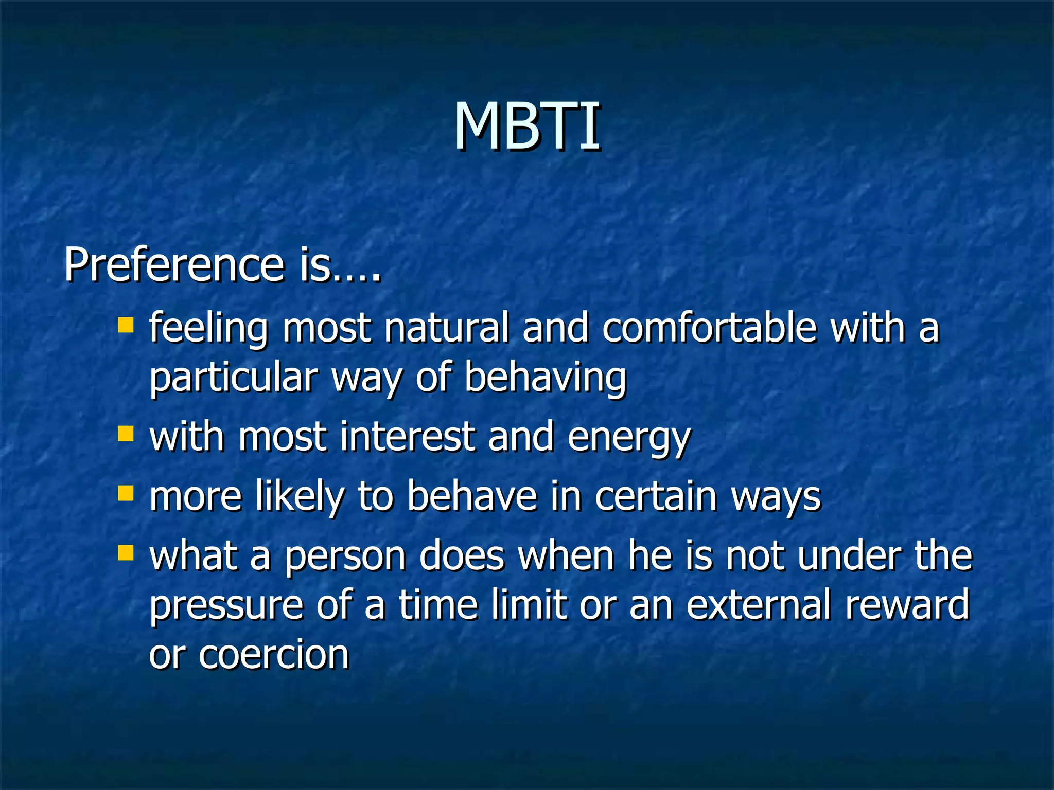 MBTI Preference is…. feeling most natural and comfortable with a particular way of behaving with most interest and energy more likely to behave in certain ways what a person does when he is not under the pressure of a time limit or an external reward or coercion 