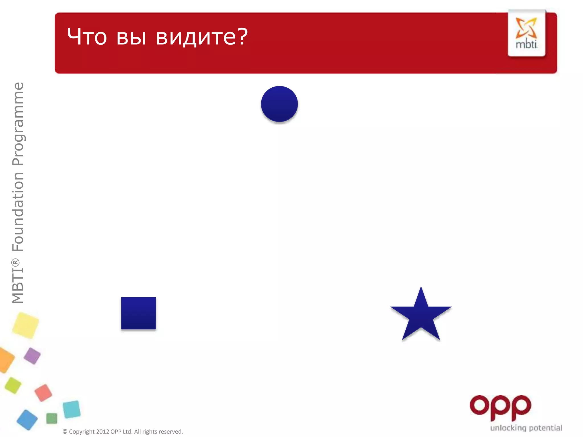 MBTI®FoundationProgramme
© Copyright 2012 OPP Ltd. All rights reserved.
Что вы видите?
 