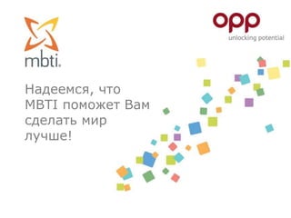 Надеемся, что
MBTI поможет Вам
сделать мир
лучше!
 